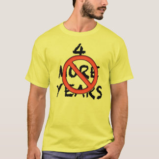4 More Years - NOT! Anti-Incumbant T-Shirt
