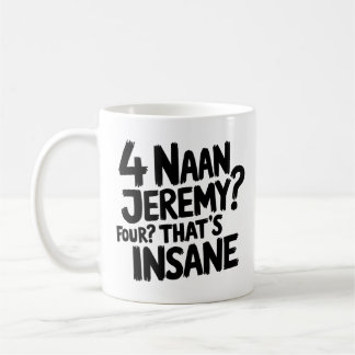 4 Naan Jeremy Four, That's Insane, Funny Peep Show Coffee Mug