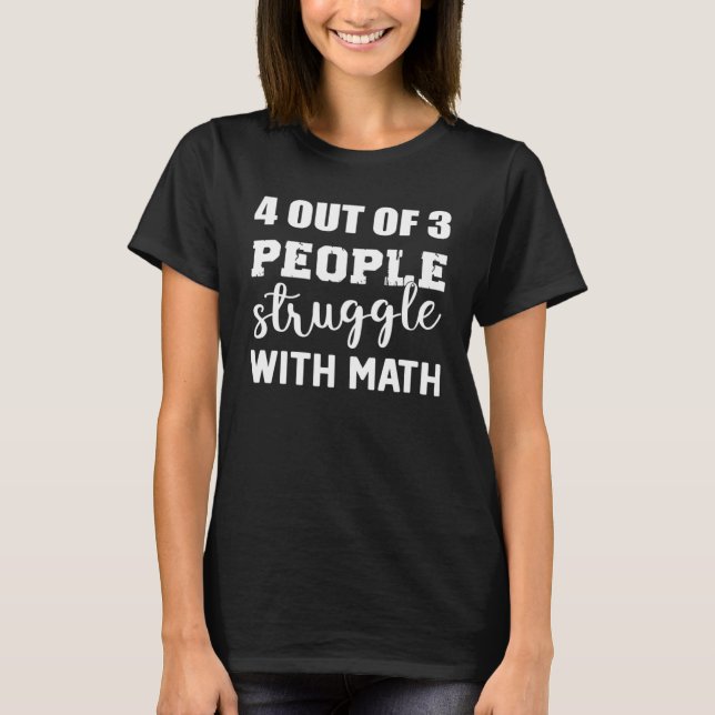 4 Out Of 3 People Struggle With Math Math Teacher T-Shirt (Front)