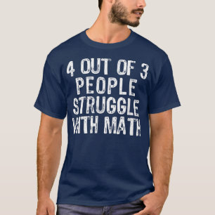 4 Out Of 3 People Struggle With Math Teacher Gift  T-Shirt