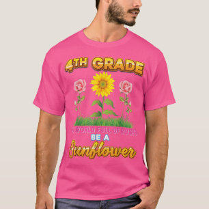 4th Grade In A World Full Of Roses Be A Sunflower  T-Shirt