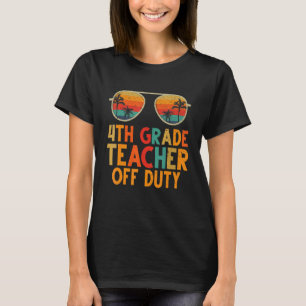 4th Grade Teacher Off Duty Summer Last Day Of Scho T-Shirt