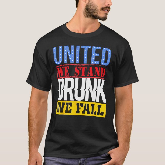 4th July American Holiday United We Stand Drunk We T-Shirt (Front)