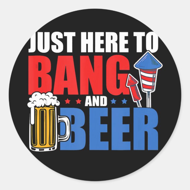 4th July I'm Just Here To Bang And Beer Firework Classic Round Sticker (Front)