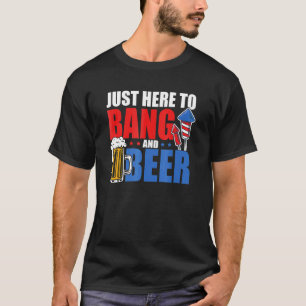 4th July Just Here To Bang And Beer Firework Party T-Shirt