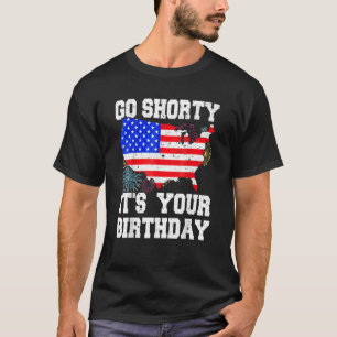 4th Of July Birthday Go Shorty It's Your Birthday  T-Shirt