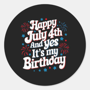 4th Of July Birthday Happy July 4th And Yes It's M Classic Round Sticker