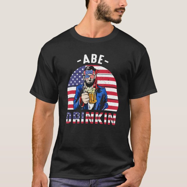 4th Of July Drinkin Like Lincoln Abraham Abe Ameri T-Shirt (Front)