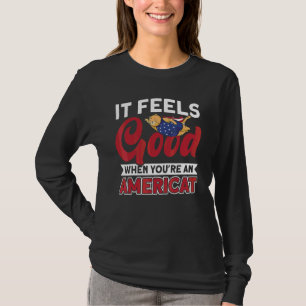 4th Of July Feels Good When You're An Americat Ame T-Shirt