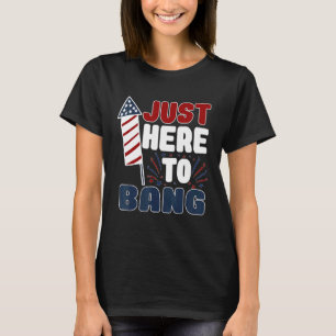 4th Of July Firework I'm Just Here To Bang Usa Gla T-Shirt