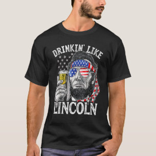 4th of July for Men Drinking Like Lincoln Abraham  T-Shirt