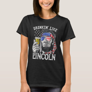 4th of July for Men Drinking Like Lincoln Abraham  T-Shirt