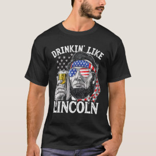 4Th Of July Funny Drinking Like Lincoln Abraham T-Shirt
