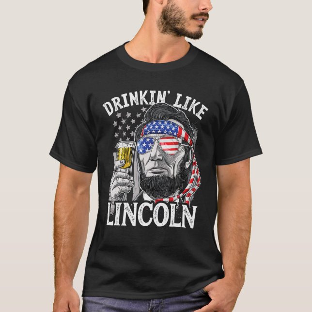 4Th Of July Funny Drinking Like Lincoln Abraham T-Shirt (Front)