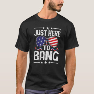 4th Of July I'm Just Here To Bang Fourth Of July T-Shirt