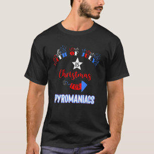 4th Of July Is Christmas For Pyromaniacs T-Shirt