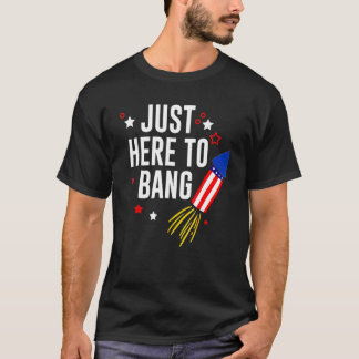 4th Of July Just Here To Bang American Flag Firewo T-Shirt