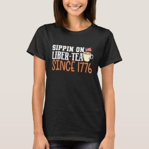 4th Of July Party Sippin On Liber Tea Since 1776 T-Shirt