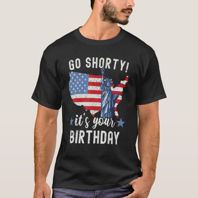 4th Of July Patriotic Go Shorty It's Your Birthday T-Shirt (Front)