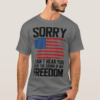 4th of July Sorry I cant hear you over the sound o T-Shirt