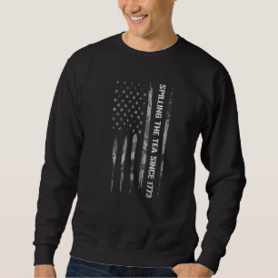 4th of July Spilling The Tea Since 1773  American  Sweatshirt