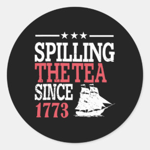 4th Of July Spilling The Tea Since 1773  Classic Round Sticker