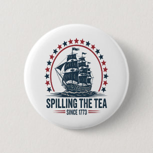 4Th Of July Spilling The Tea Since 1773 Fourth Of  6 Cm Round Badge