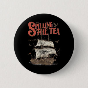 4th Of July Spilling The Tea Since 1773 History Te 6 Cm Round Badge