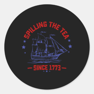 4th Of July Spilling The Tea Since 1773 History Te Classic Round Sticker