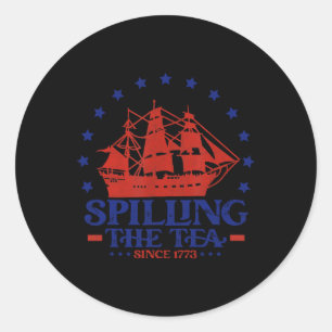4th Of July Spilling The Tea Since 1773 History Te Classic Round Sticker