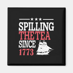 4th Of July Spilling The Tea Since 1773  Magnet