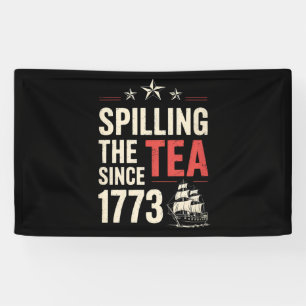 4th of July Spilling The Tea Since 1773 Patriotic  Banner