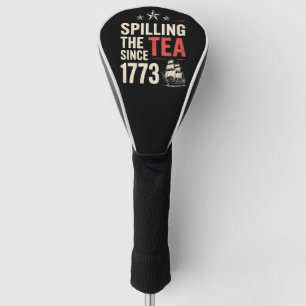 4th of July Spilling The Tea Since 1773 Patriotic Golf Head Cover