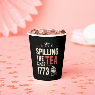 4th of July Spilling The Tea Since 1773 Patriotic  Paper Cups
