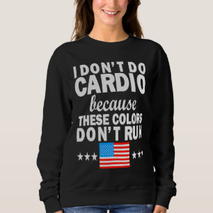 4th of July USA Flag I Don't Do Cardio Exercise Fi Sweatshirt