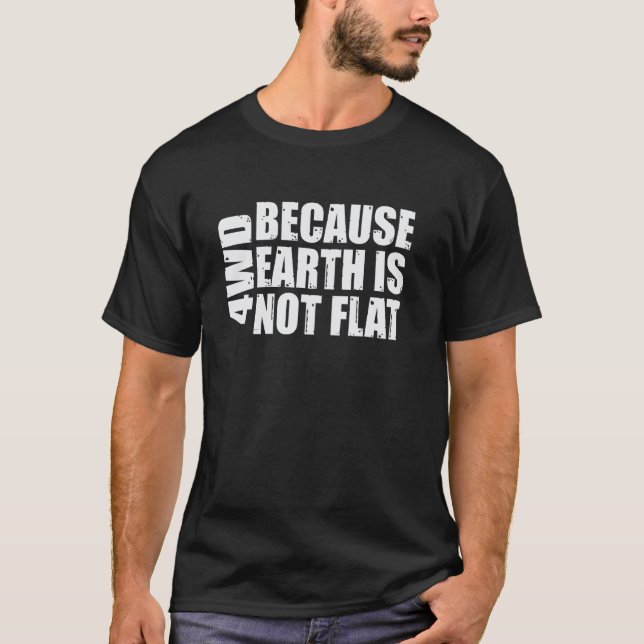 4wd Because earth is not flat T-Shirt (Front)