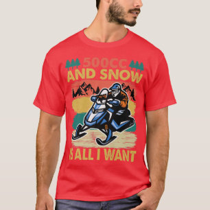 500cc And Snow Is All I Want Snowmobile Snowmobi T-Shirt