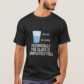 50 Air 50 Water Technically The Glass Is Completel T-Shirt