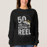 50 And Still Keeping It Reel 50th Fishing Birthday Sweatshirt<br><div class="desc">50 And Still Keeping It Reel 50th Fishing Birthday Fun</div>