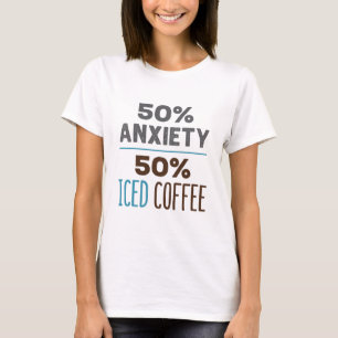 50% Anxiety 50% Iced Coffee T-Shirt