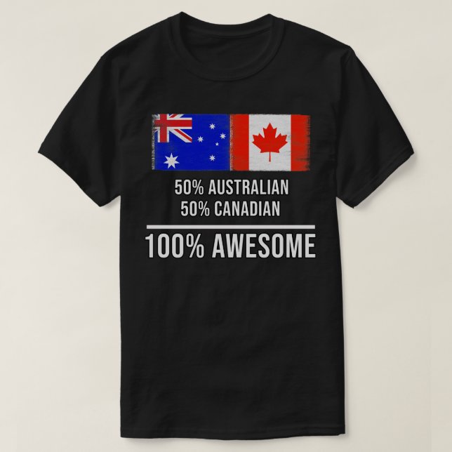 50 Australian 50 Canadian 100 Awesome Gift for Can T-Shirt (Design Front)