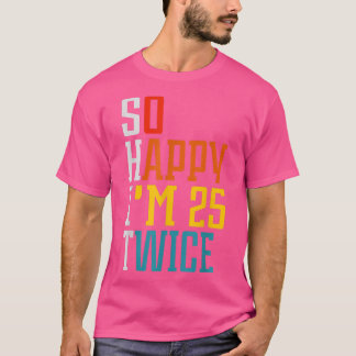 50 Birthday so happy Im 25 twice Birthday Funny Cu T-Shirt