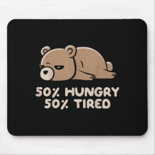 50% Hungry 50% Tired Funny Lazy Bear - Hungry  Mouse Pad