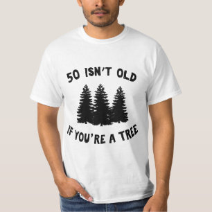 50 Isn't Old If You're A Tree Sarcastic Group Part T-Shirt
