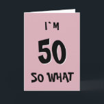 50 so What Funny Pink Quote 50th Birthday Card<br><div class="desc">50 so What Funny Pink Quote 50th Birthday Card. Funny and inspirational quote I`m 50 so what - trendy black typography on pink background. Perfect for a person with a sense of humor.</div>
