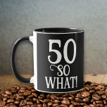 50 So what Funny Quote 50th Birthday Black Mug<br><div class="desc">50 So what Funny Quote 50th Birthday Black Mug. Modern white typography on a black background. A great gift idea for someone celebrating the 50th birthday. It comes with a funny quote I`m 50 so what and is perfect for a person with a sense of humour.</div>
