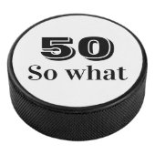 50 so what Funny Quote 50th Birthday Hockey Puck (3/4)