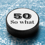 50 so what Funny Quote 50th Birthday Hockey Puck<br><div class="desc">50 so what Funny Quote 50th Birthday Hockey Puck. A funny and inspirational saying 50 so what in modern black typography. Perfect for a person with a sense of humour. You can change the age.</div>