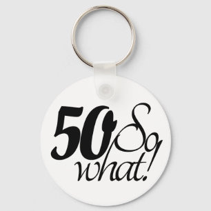 50 so What Script Inspirational 50th Birthday Key Ring