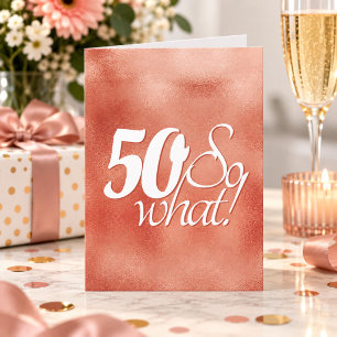50 so What Script Rose Gold Metal 50th Birthday Card
